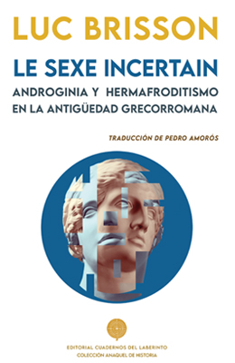 Luc Brisson • LE SEXE INCERTAIN. ANDROGINIA Y HERMAFRODITISMO EN LA ANTIGÜEDAD GRECORROMANA. Edición en castellano
